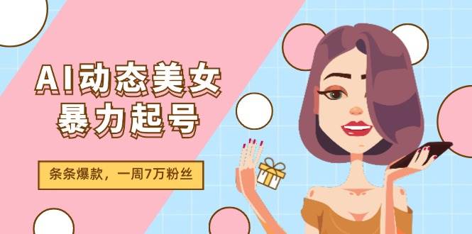 AI動(dòng)態(tài)美女暴力起號(hào)2.0，新賽道原創(chuàng)作品，條條爆款，一周7萬(wàn)粉絲插圖
