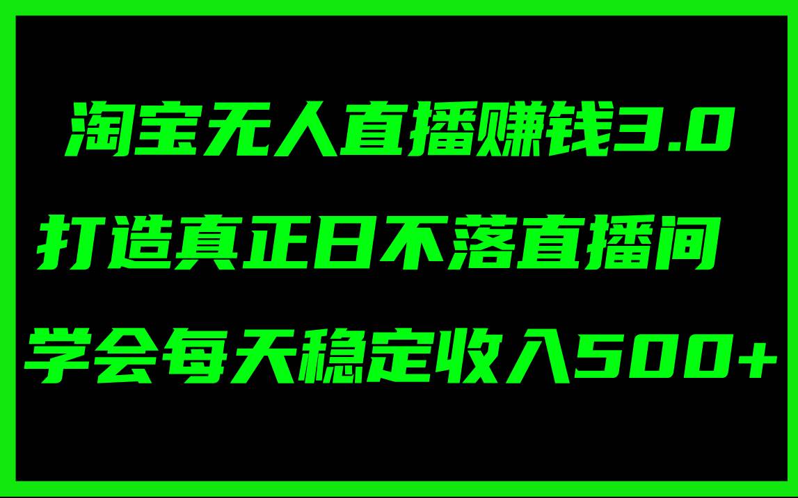 淘寶無人直播賺錢3.0，打造真正日不落直播間 ，學會每天穩定收入500+插圖