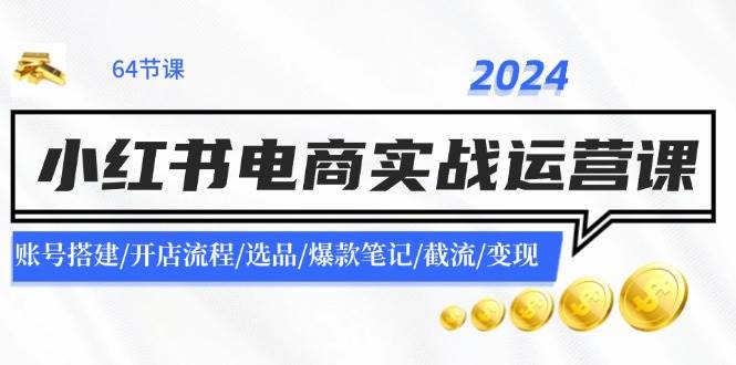 2024小紅書電商實戰(zhàn)運營課：賬號搭建/開店流程/選品/爆款筆記/截流/變現插圖