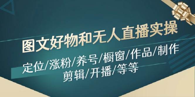 圖文好物和無人直播實(shí)操：定位/漲粉/養(yǎng)號(hào)/櫥窗/作品/制作/剪輯/開播/等等插圖