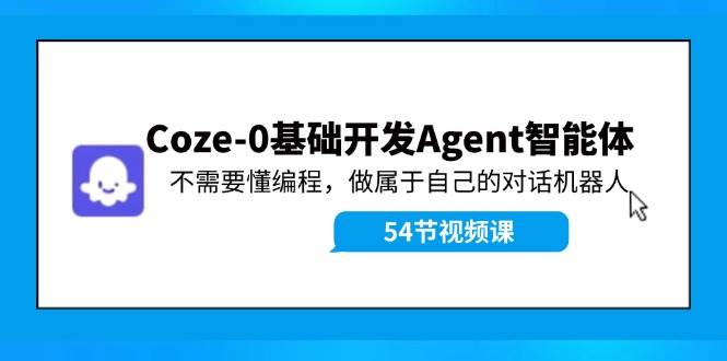 Coze-0基礎(chǔ)開發(fā) Agent智能體教程：不需要懂編程，做屬于自己的對話機(jī)器人插圖