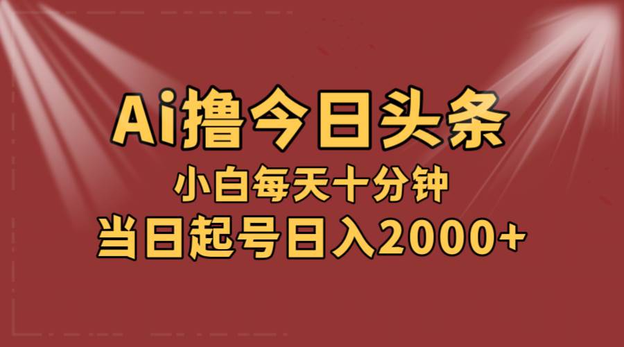 AI擼爆款頭條，當(dāng)天起號(hào)，可矩陣，第二天見收益，小白無(wú)腦輕松日入2000+