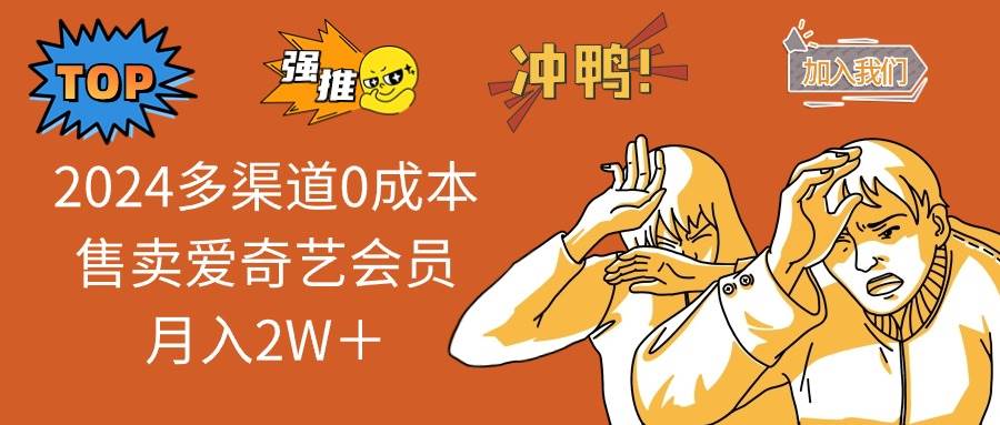 2024多渠道0成本售賣愛(ài)奇藝會(huì)員月入2W＋