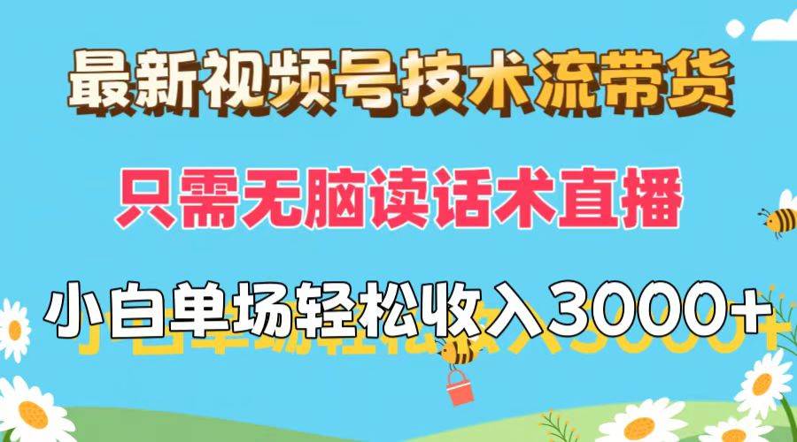 最新視頻號技術流帶貨，只需無腦讀話術直播，小白單場直播純收益也能輕…